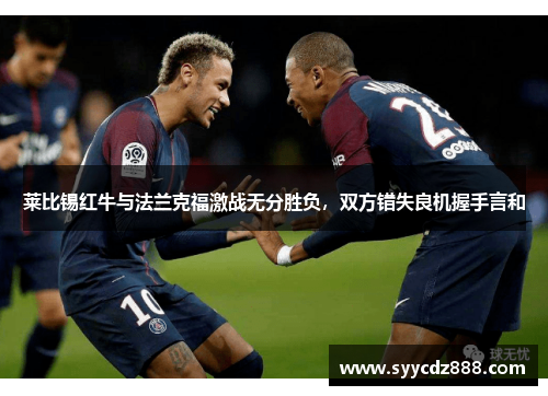 莱比锡红牛与法兰克福激战无分胜负，双方错失良机握手言和