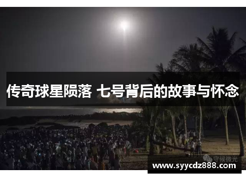 传奇球星陨落 七号背后的故事与怀念